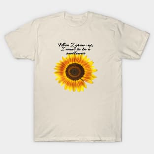 When I grown-up, I want to be a sunflower T-Shirt